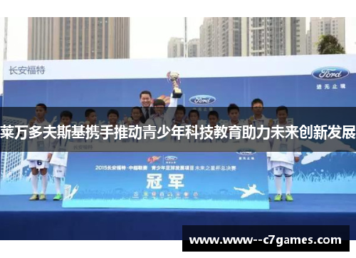 莱万多夫斯基携手推动青少年科技教育助力未来创新发展